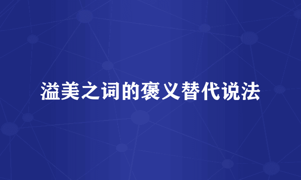 溢美之词的褒义替代说法