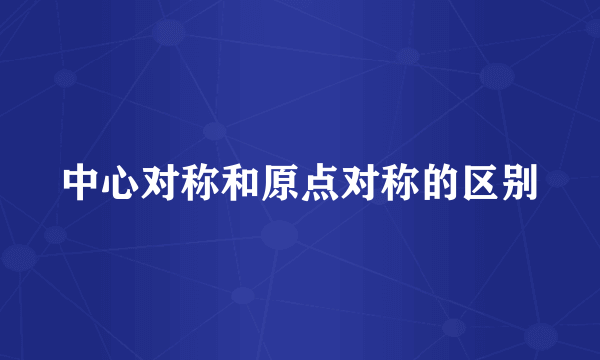 中心对称和原点对称的区别