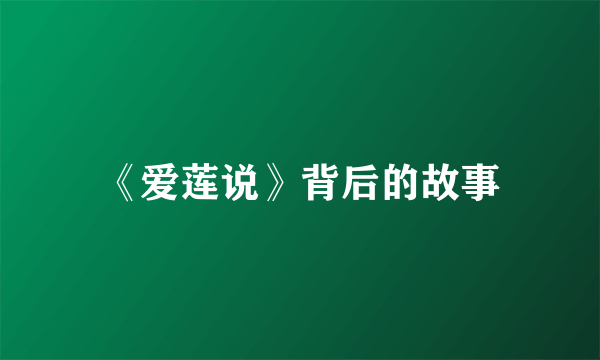 《爱莲说》背后的故事