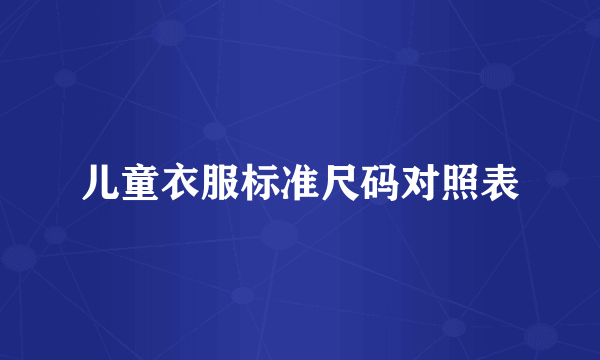 儿童衣服标准尺码对照表