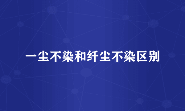 一尘不染和纤尘不染区别