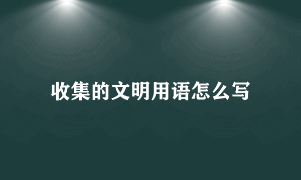 收集的文明用语怎么写