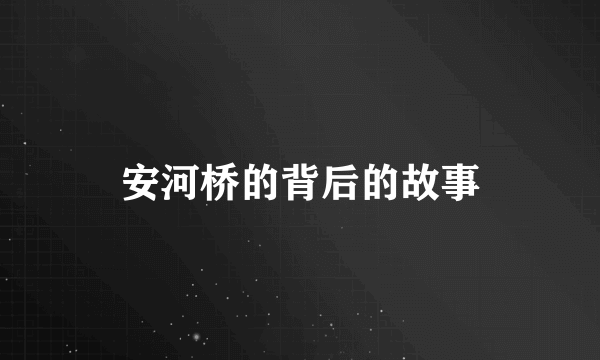 安河桥的背后的故事
