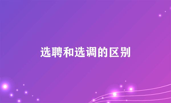 选聘和选调的区别