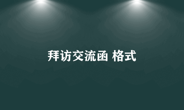 拜访交流函 格式