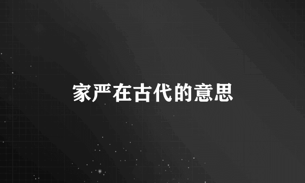 家严在古代的意思