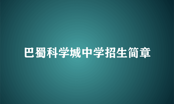 巴蜀科学城中学招生简章
