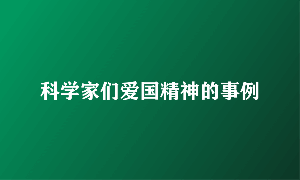 科学家们爱国精神的事例