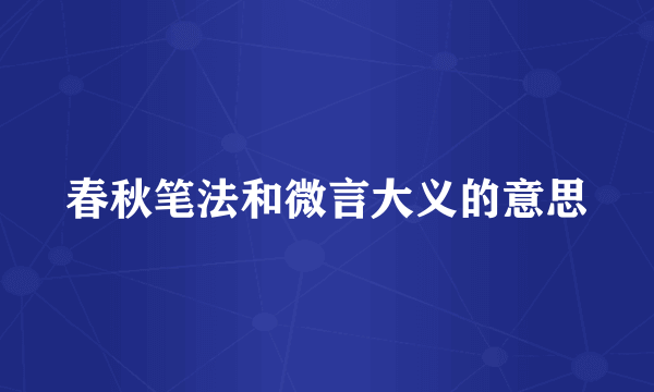 春秋笔法和微言大义的意思