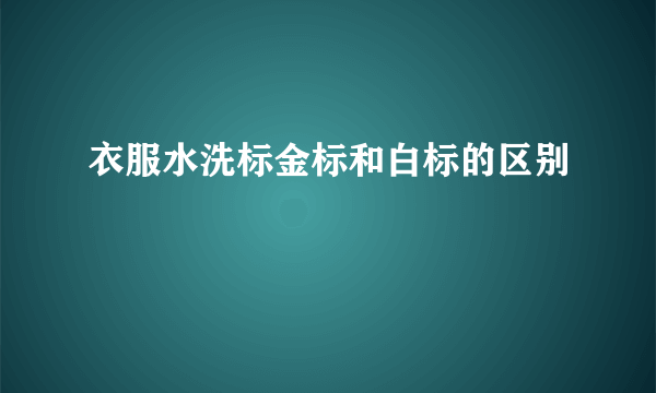 衣服水洗标金标和白标的区别