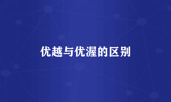 优越与优渥的区别