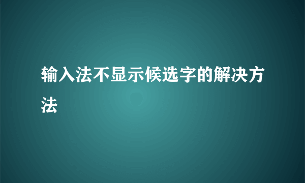 输入法不显示候选字的解决方法