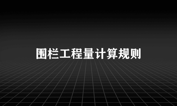 围栏工程量计算规则