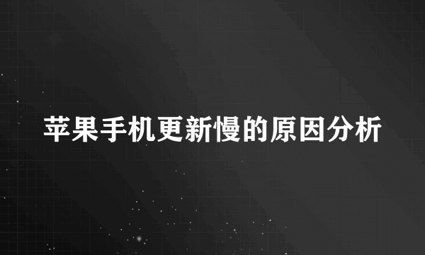 苹果手机更新慢的原因分析
