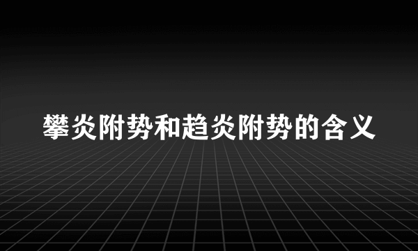 攀炎附势和趋炎附势的含义