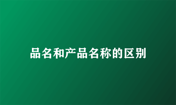 品名和产品名称的区别