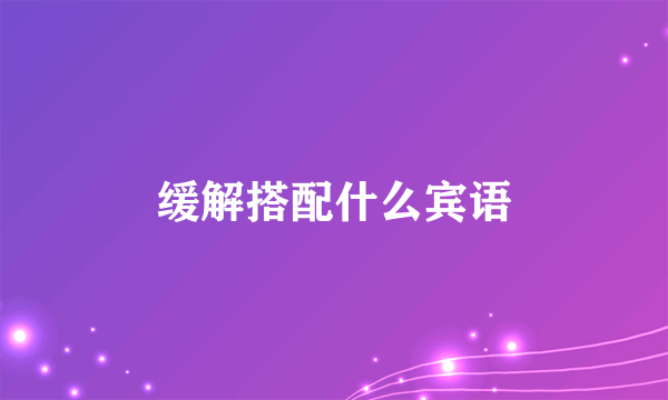 缓解搭配什么宾语