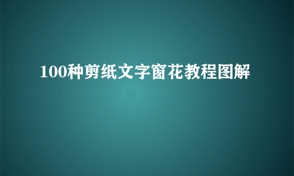 100种剪纸文字窗花教程图解