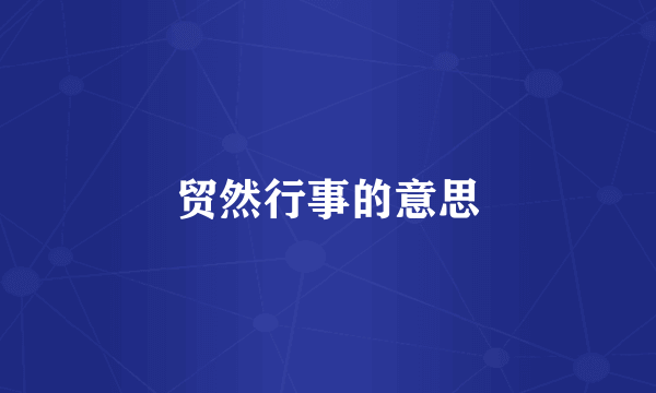 贸然行事的意思