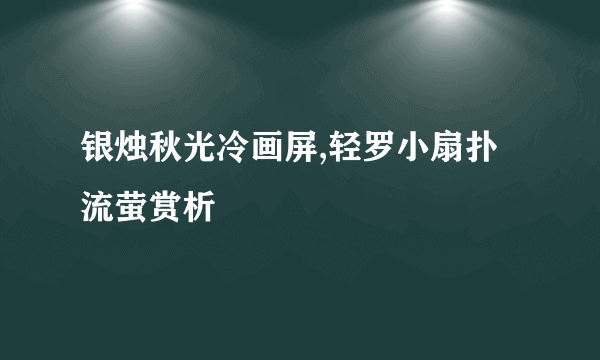 银烛秋光冷画屏,轻罗小扇扑流萤赏析