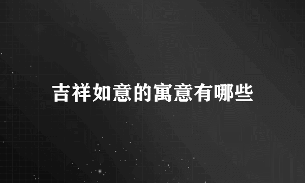 吉祥如意的寓意有哪些