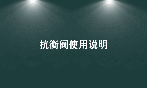 抗衡阀使用说明