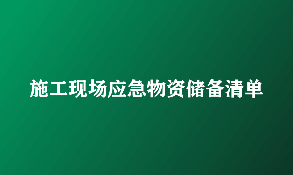 施工现场应急物资储备清单