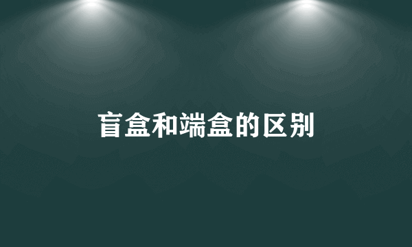 盲盒和端盒的区别