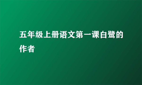 五年级上册语文第一课白鹭的作者