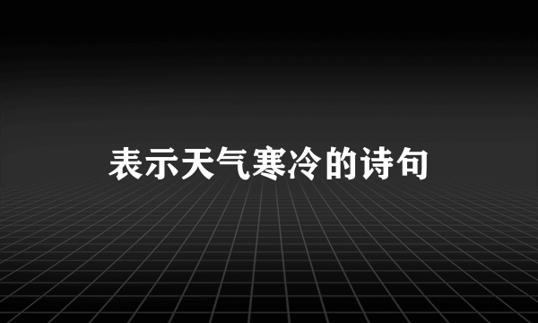 表示天气寒冷的诗句