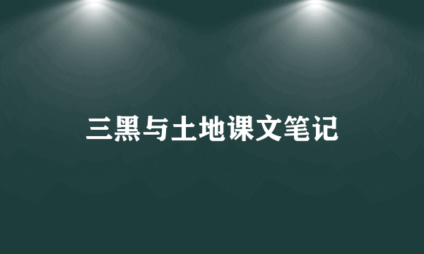 三黑与土地课文笔记