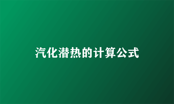 汽化潜热的计算公式