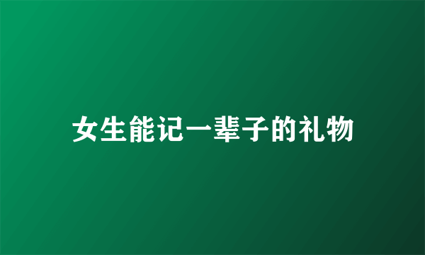 女生能记一辈子的礼物