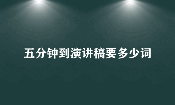 五分钟到演讲稿要多少词