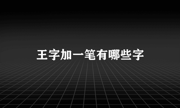 王字加一笔有哪些字