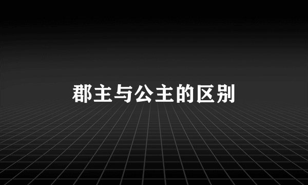 郡主与公主的区别