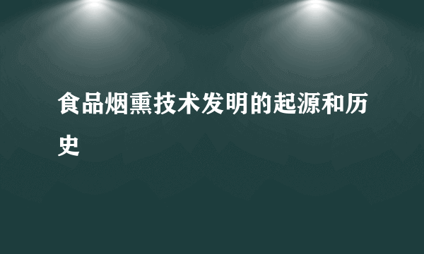 食品烟熏技术发明的起源和历史