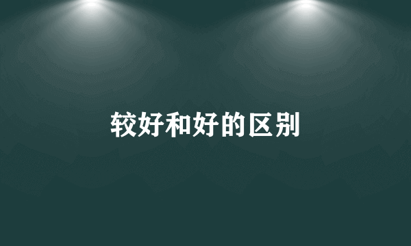 较好和好的区别