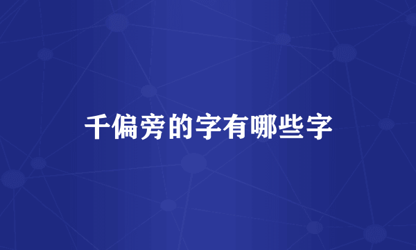 千偏旁的字有哪些字