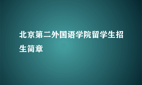 北京第二外国语学院留学生招生简章