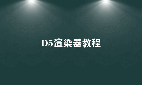 D5渲染器教程