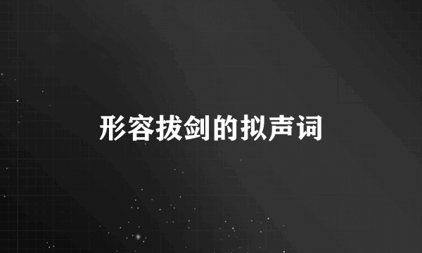 形容拔剑的拟声词