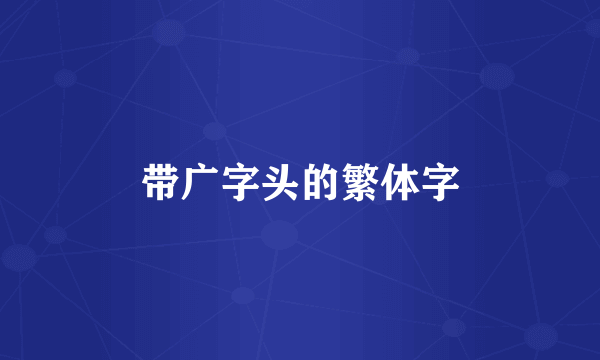 带广字头的繁体字