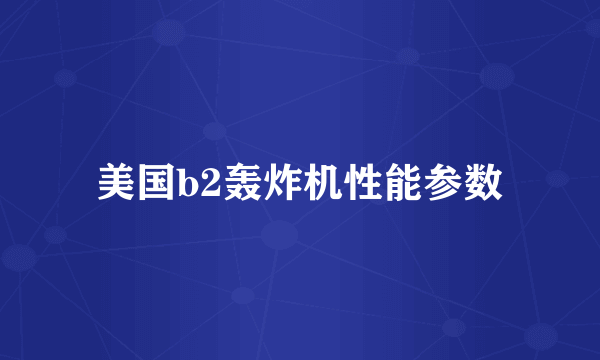 美国b2轰炸机性能参数