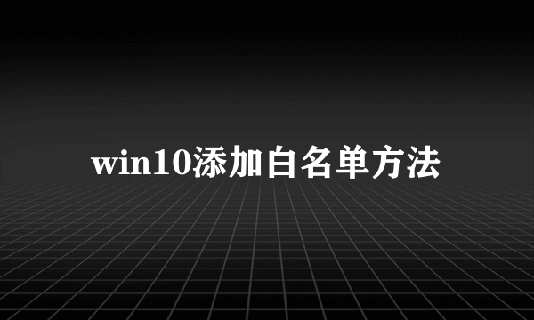 win10添加白名单方法