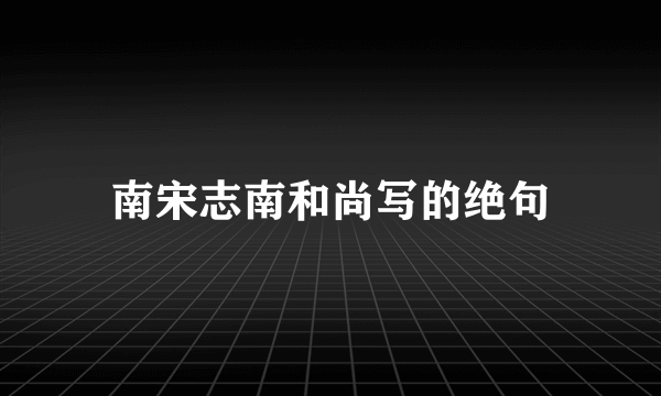 南宋志南和尚写的绝句