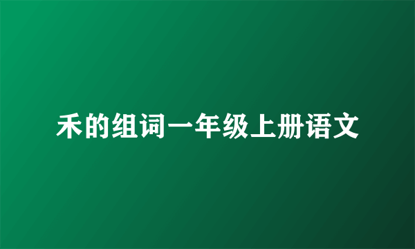 禾的组词一年级上册语文