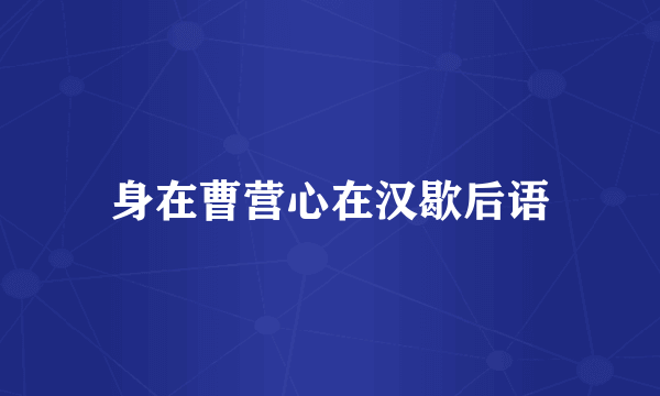 身在曹营心在汉歇后语