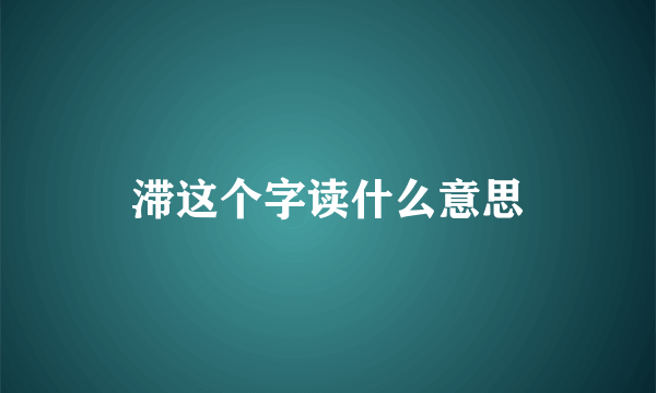 滞这个字读什么意思