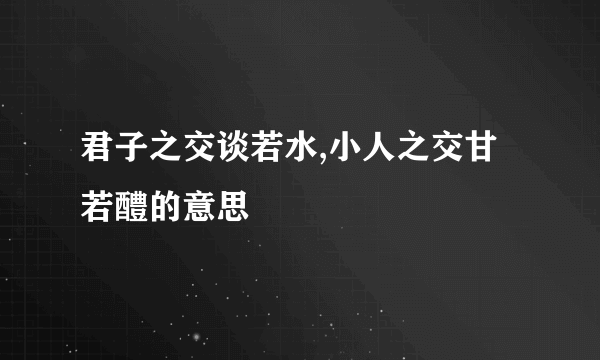 君子之交谈若水,小人之交甘若醴的意思